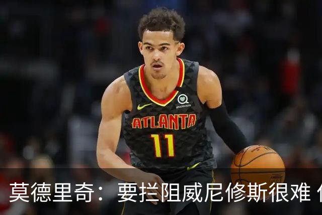莫德里奇：要拦阻威尼修斯很难 但我会尽力去做